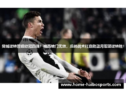 曼城逆转晋级欧冠四强！梅西破门无效，瓜帅战术扛鼎助蓝月军团逆转胜！
