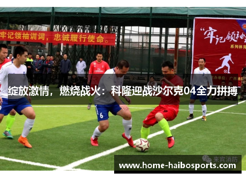 绽放激情，燃烧战火：科隆迎战沙尔克04全力拼搏