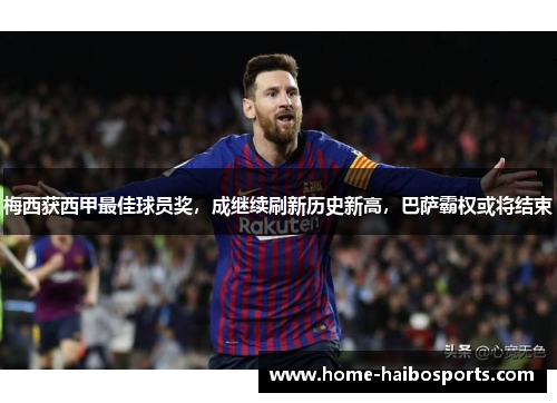 梅西获西甲最佳球员奖，成继续刷新历史新高，巴萨霸权或将结束