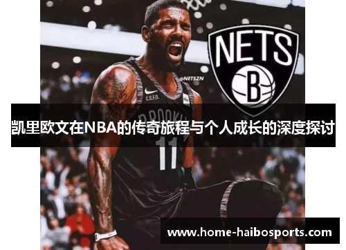 凯里欧文在NBA的传奇旅程与个人成长的深度探讨